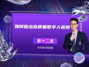 第十二课 如何做出高质量数字人视频